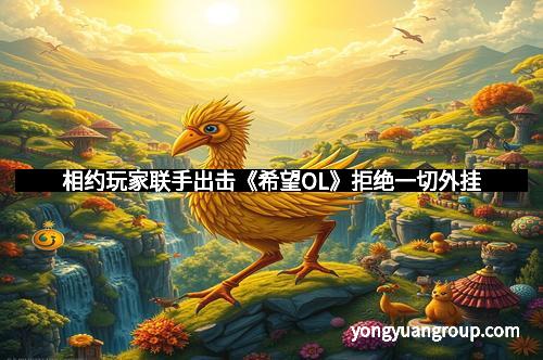 相约玩家联手出击《希望OL》拒绝一切外挂